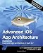 Advanced iOS App Architecture (First Edition): Real-world app architecture in Swift 4.2