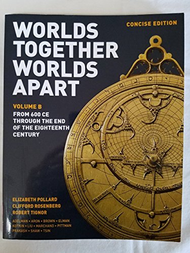 Worlds Together, Worlds Apart Volume B : From 600 CE Through the End of the Eighteenth Century (Concise Edition)