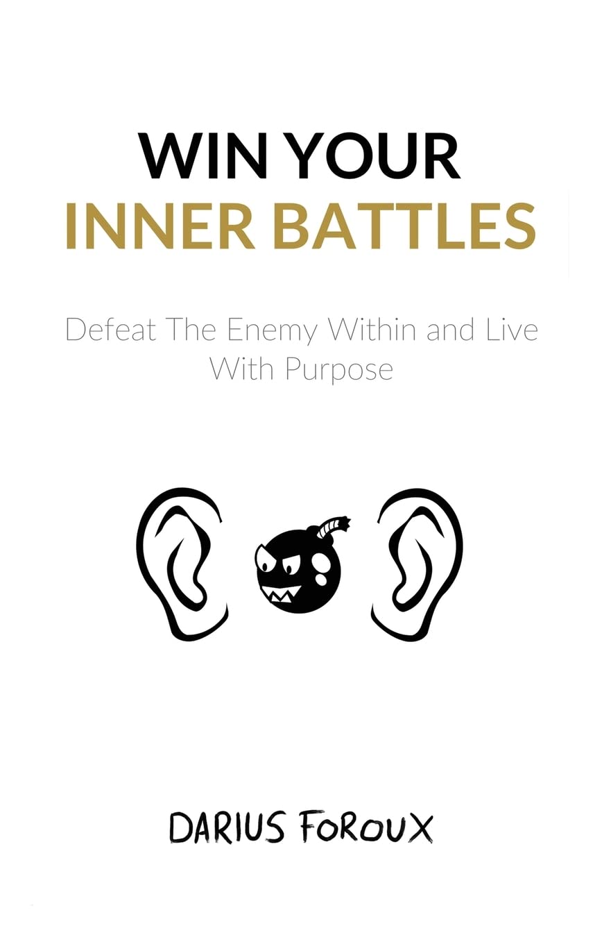 Win Your Inner Battles: Defeat The Enemy Within and Live With Purpose