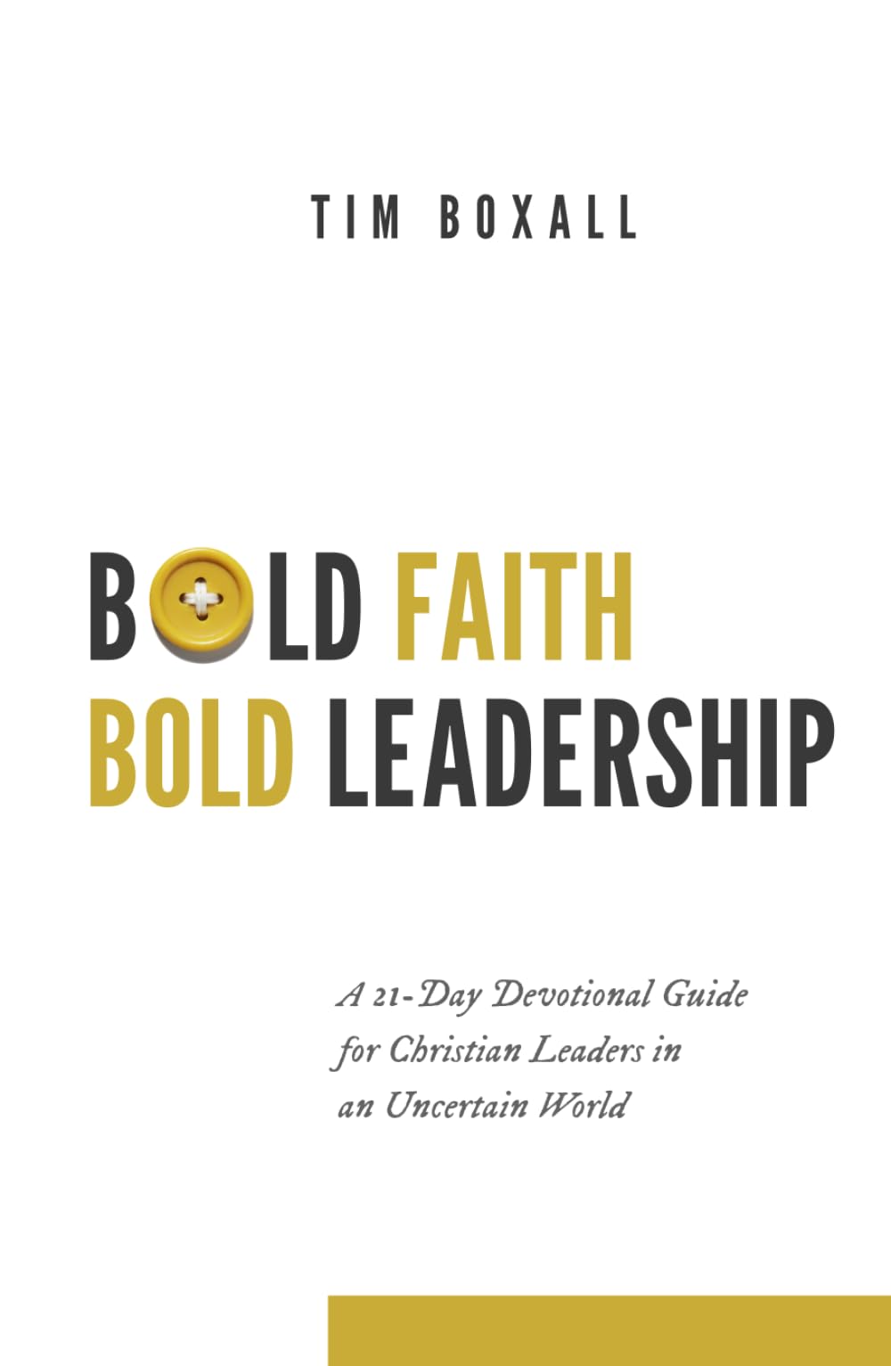 Bold Faith Bold Leadership: A 21-Day Devotional Guide for Christian Leaders in an Uncertain World