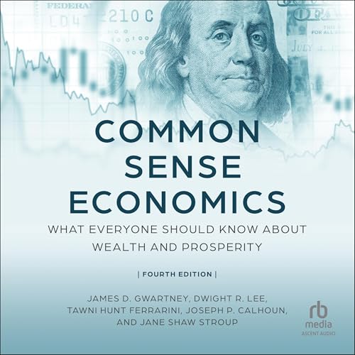 Common Sense Economics (Fourth Edition) by James D. Gwartney, Joseph P. Calhoun, Dwight R. Lee, Jane Shaw Stroup, Tawni Hunt Ferrarini episode artwork