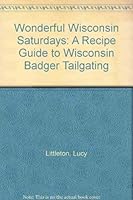 Wonderful Wisconsin Saturdays: A Recipe Guide to Wisconsin Badger Tailgating 1885623100 Book Cover