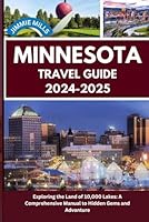 Minnesota Travel Guide 2024: Discover the Land of 10,000 Lakes: A Comprehensive Guide to Minnesota Hidden Gems, Adventure and Timeless Treasures B0D8KBHRCR Book Cover