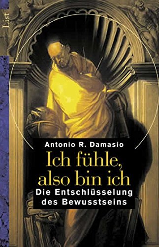 Ich fühle, also bin ich: Die Entschlüsselung des Bewusstseins Ich fühle, also bin ich: Die Entschlüsselung des Bewusstseins