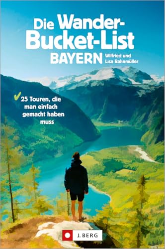 Die Wander-Bucket-List Bayern. 25 Touren, die man einfach gemacht haben muss. Der Wanderführer für alle Wanderfreunde. Die Touren-Highlights aus ganz Bayern in einem Buch. Mit GPS-Tracks zum Download