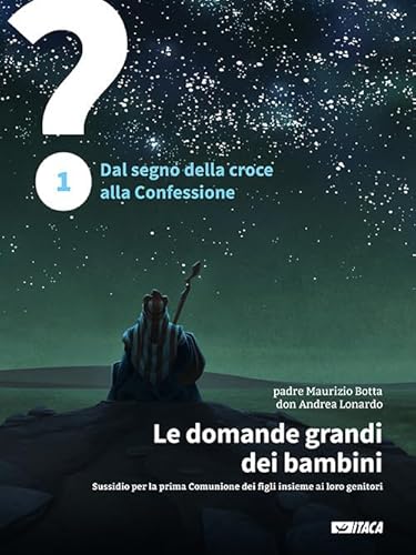 Le domande grandi dei bambini. Sussidio per la prima Comunione dei figli insieme ai loro genitori. 1 Dal segno della croce alla Confessione (Vol. 1)