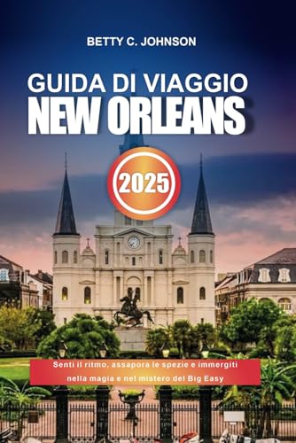 GUIDA DI VIAGGIO NEW ORLEANS 2025: Senti il ritmo, assapora le spezie e immergiti nella magia e nel mistero del Big Easy