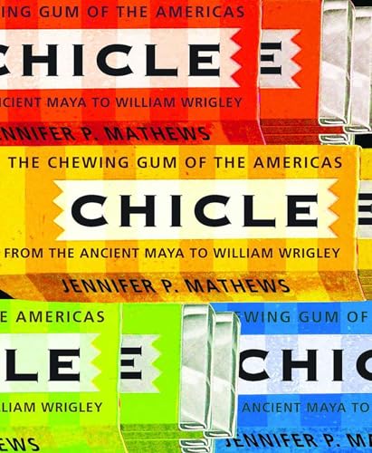 Chicle: The Chewing Gum of the Americas, From the Ancient Maya to William Wrigley