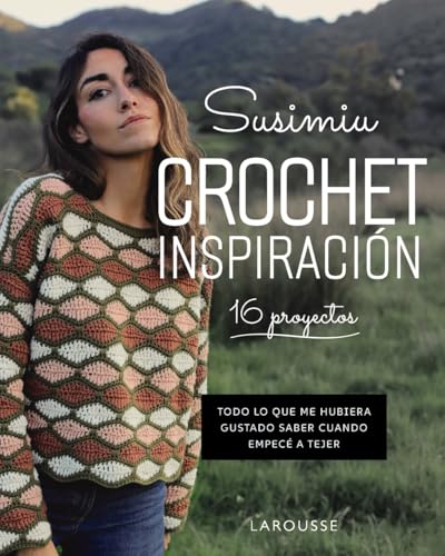 Crochet inspiración Susimiu: Todo lo que me hubiera gustado saber cuando empecé a tejer (LAROUSSE - Libros Ilustrados/ P…