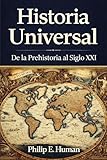 Historia Universal: De la Prehistoria al Siglo XXI. Todo lo que Debes Saber. (Crónicas de la Historia Universal)
