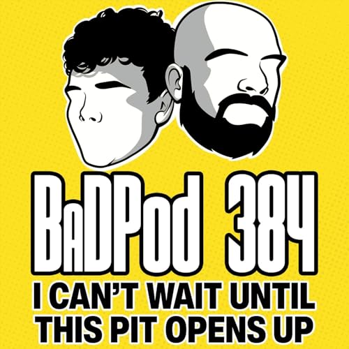 Page de couverture de BadPod 384 - I Can't Wait Til This Pit Opens Up