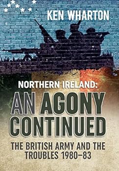 Northern Ireland: An Agony Continued: The British Army and the Troubles 1980–83 - Book #4 of the British Army in Northern Ireland