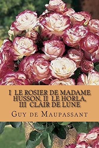 I Le rosier de madame Husson, II Le Horla, III ... [French] 1505473535 Book Cover