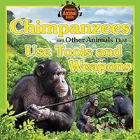 Chimpanzees and Other Animals That Use Tools and Weapons 1477755780 Book Cover