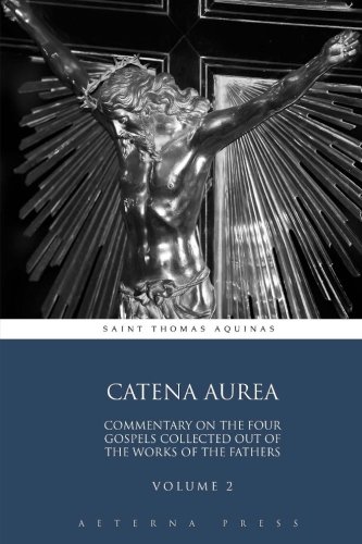 Catena Aurea: Commentary On the Four Gospels Collected Out of the Works of the Fathers: Volume 2 (4 Volumes, Band 2)