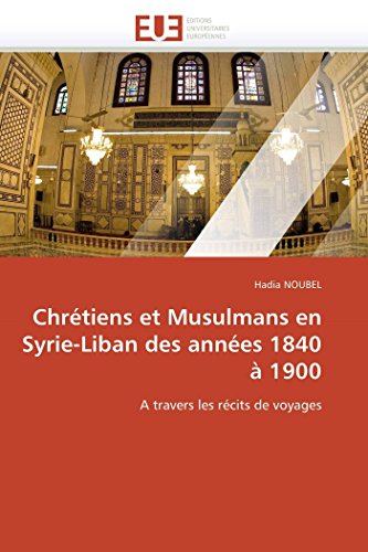 Chrétiens et Musulmans en Syrie-Liban des années 1840 à 1900: A travers les récits de voyages (Omn.Univ.Europ.) (French Edition)