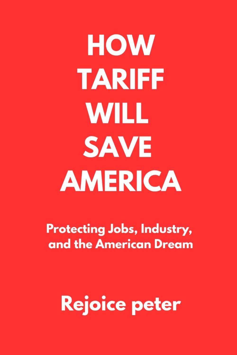 HOW TARIFF WILL SAVE AMERICA: Protecting Jobs, Industry, and the American Dream