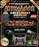 El gran libro de recetas para Ahumador: Más de 350 platos sencillos, fáciles y auténticos para los amantes de la barbacoa y la cocción lenta: pechuga, ... pescado, postres y charcutería casera.
