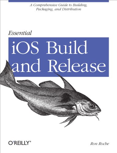 Essential iOS Build and Release: A Comprehensive Guide to Building, Packaging, and Distribution