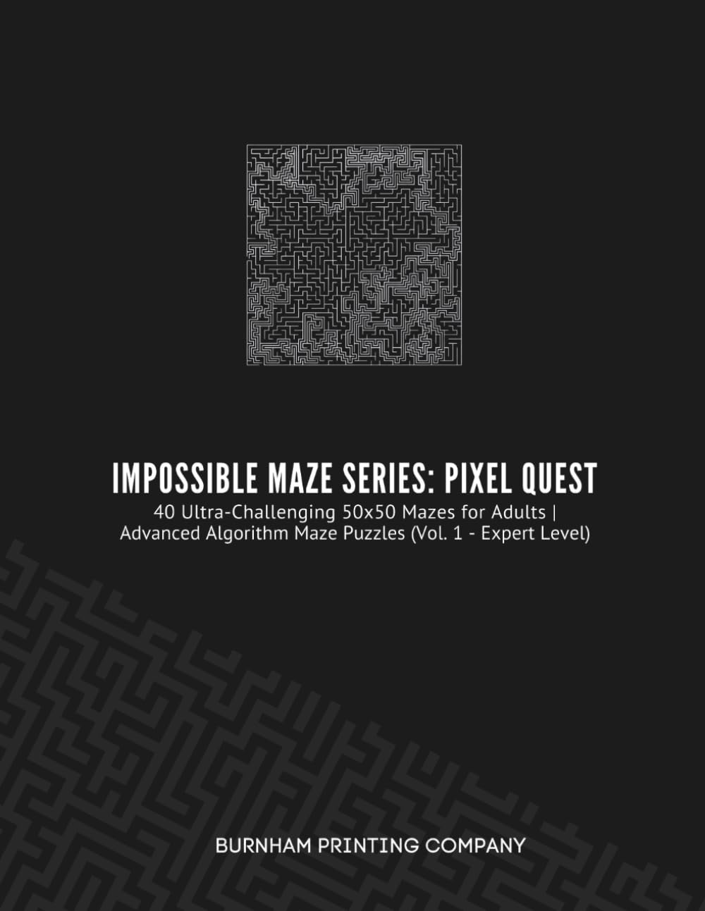 IMPOSSIBLE MAZE SERIES: PIXEL QUEST: 40 Ultra-Challenging 50x50 Mazes for Adults | Advanced Algorithm Maze Puzzles (Vol. 1 - Expert Level)