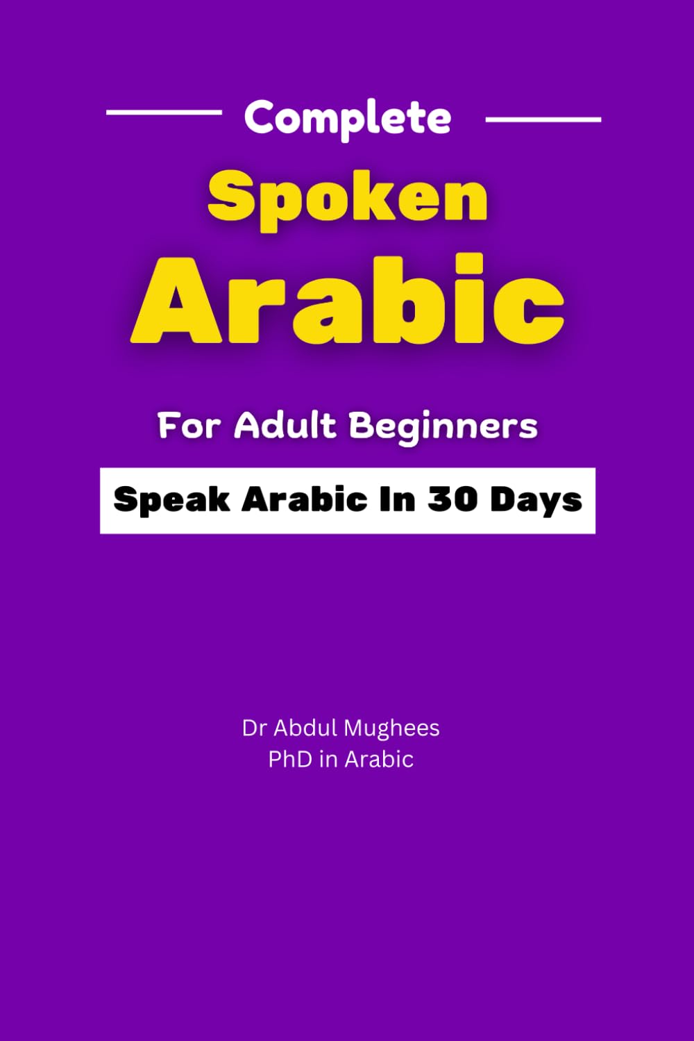Complete Spoken Arabic For Adult Beginners: Speak Arabic In 30 Days