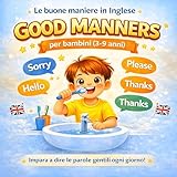 Le buone maniere in Inglese Good Manners: Impara a dire le parole gentili ogni giorno per bambini 3-9 anni (Imparare l’inglese nella routine quotidiana per bambini Vol. 4)