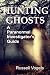 Hunting Ghosts: A Paranormal Investigator's Guide