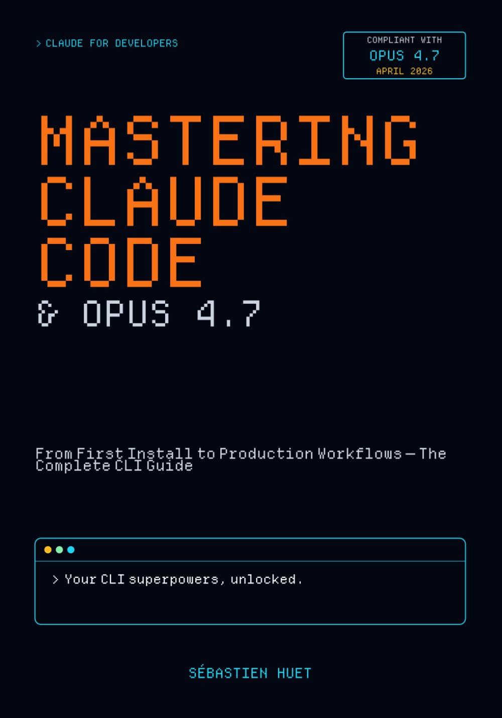Mastering Claude Code & Opus 4.7: From First Install to Production Workflows — The Complete CLI Guide (Claude for Developers)