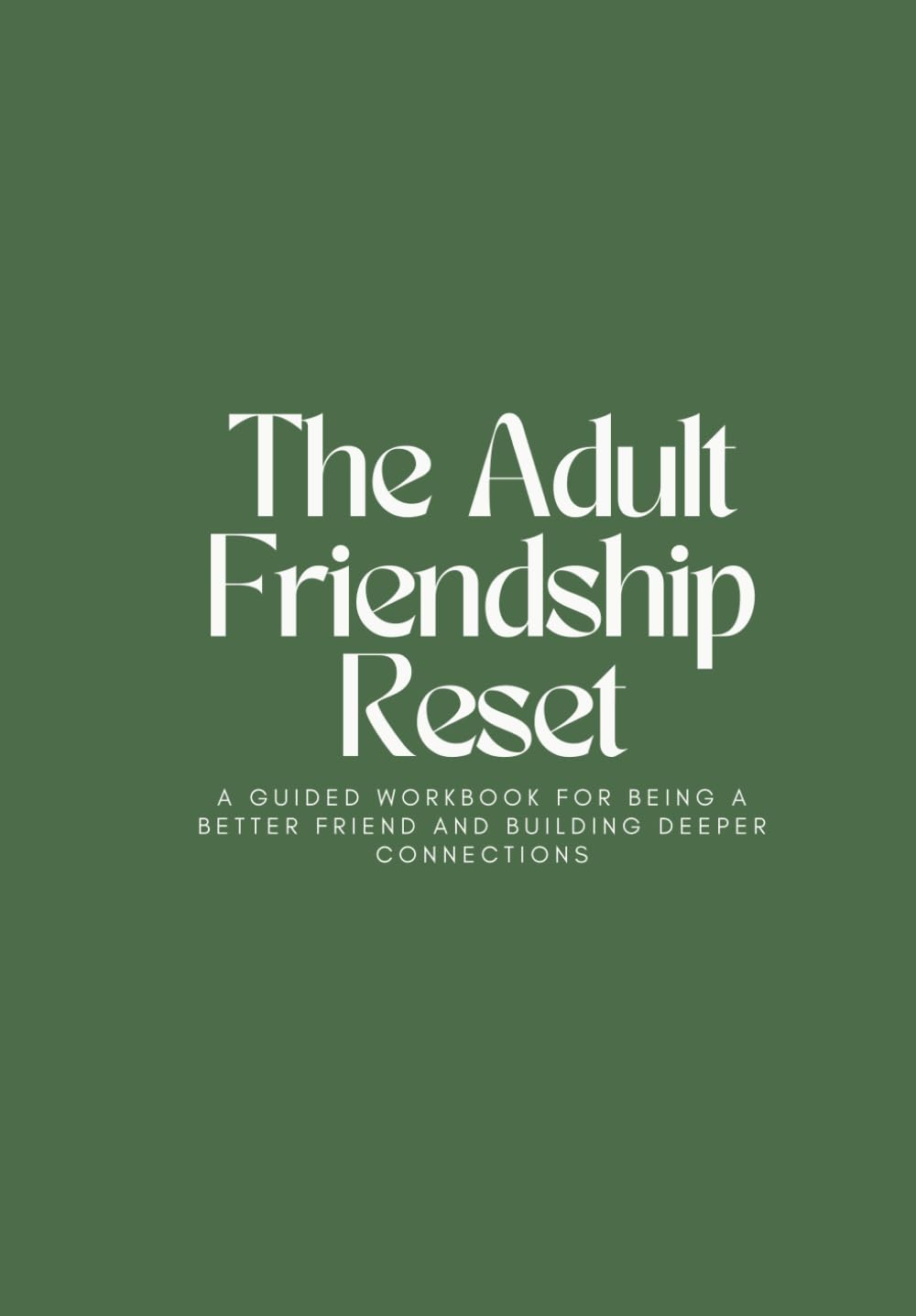 The Adult Friendship Reset: A Guided Workbook for Being a Better Friend and Building Deeper Connections