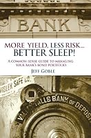 More Yield, Less Risk... Better Sleep! A common sense guide to managing your bank's bond portfolio 0979907748 Book Cover