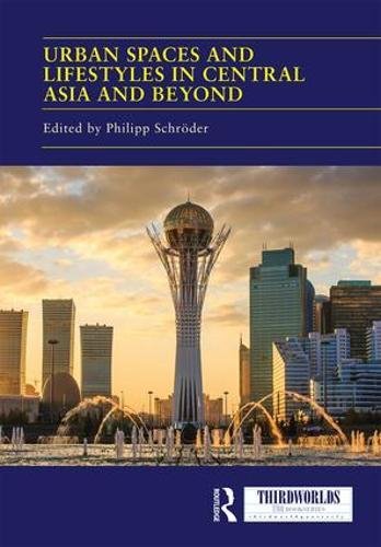 Urban Spaces and Lifestyles in Central Asia and Beyond (ThirdWorlds)