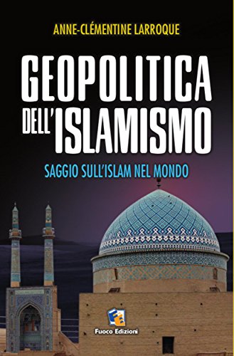 Geopolitica dell'islamismo: L’integralismo musulmano nel mondo Geopolitica dell'islamismo: L’integralismo musulmano nel mondo