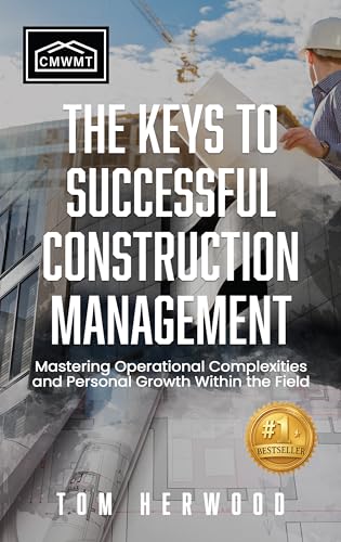 The Keys to Successful Construction Management : Mastering Operational Complexities and Personal Growth Within The Field