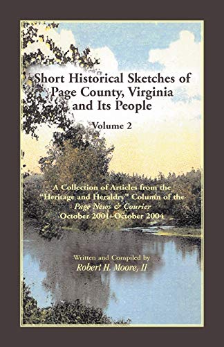 Short Historical Sketches of Page County, Virginia And Its People, Volume 2: A Collection of Articles from the "Heritage and Heraldry" Column of the Page News & Courier, October 2001-October 2004