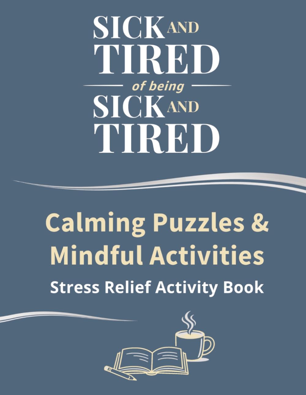 Sick and Tired of Being Sick and Tired: Calming Puzzles & Mindful Activities | Stress Relief Activity Book for Adults