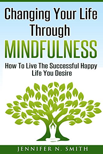 Cover of Mindfulness: Mindfulness Meditation: Changing Your Life Through Mindfulness - How To Live The Successful Happy Life You Desire