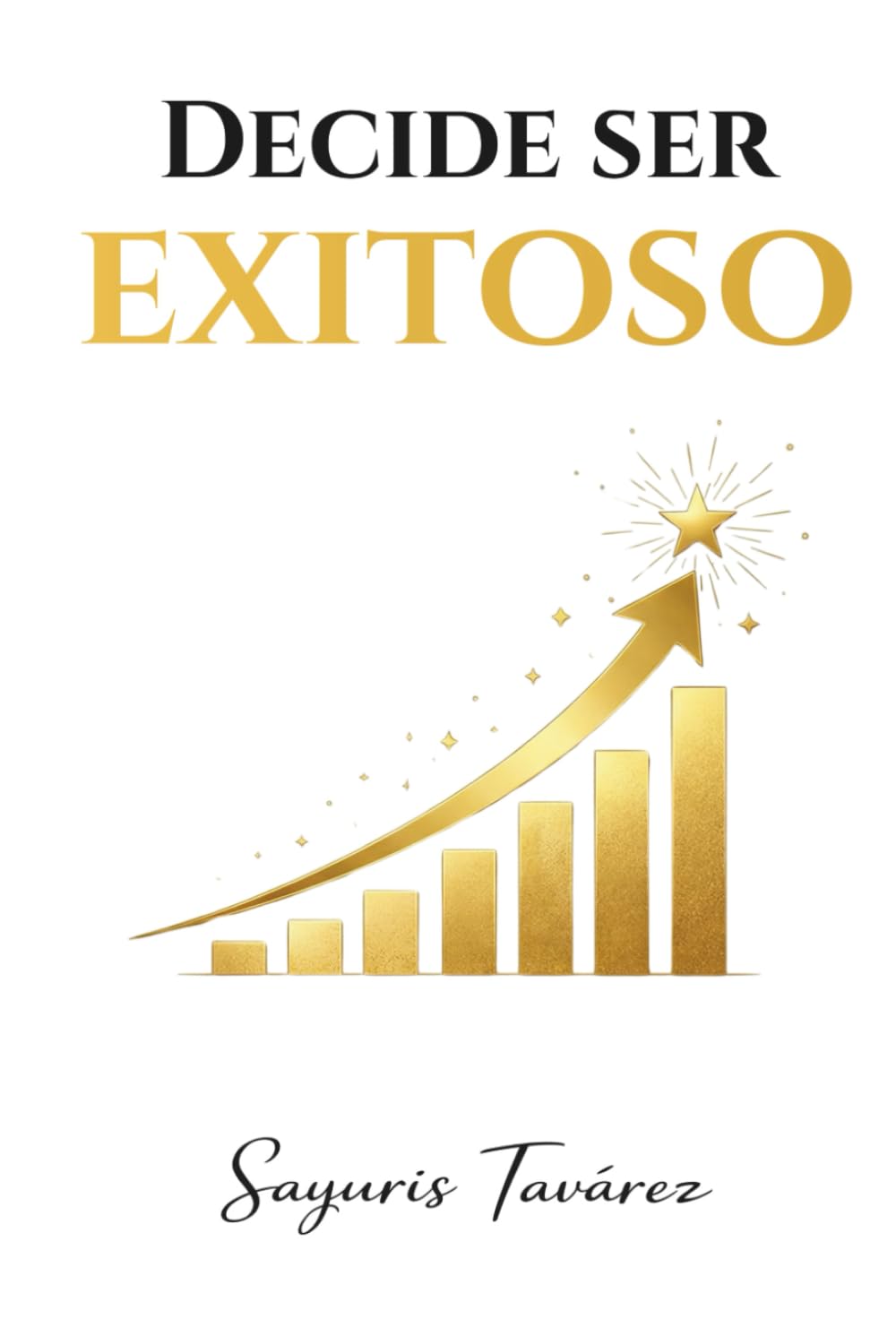 Decide ser exitoso: El éxito no es inmediato: se construye con tiempo, disciplina y decisión (Spanish Edition)      Hardcover – March 8, 2026