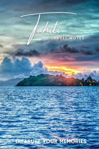 Tahiti - My Travel Notebook - A Must Have, Stylish, Travel Notebook.: - Record Every Memorable Detail of Your Trip / Holiday / Vacation / Adventure To Tahiti.