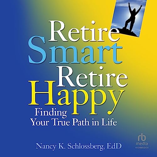 Retire Smart, Retire Happy Finding Your True Path in Life