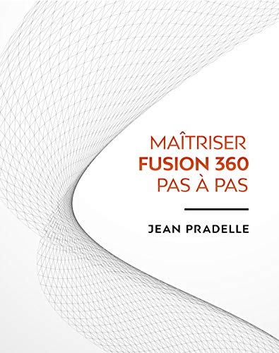 Maitrisez Fusion 360 Pas à Pas (French Edition) Maitrisez Fusion 360 Pas à Pas (French Edition)