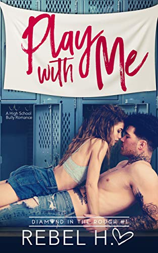 Play With Me A High School Bully Romance Diamond In The Rough Book 1 Kindle Edition By Hart Rebel Romance Kindle Ebooks Amazon Com