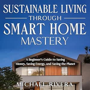 Sustainable Living Through Smart Home Mastery: A Beginner's Guide...