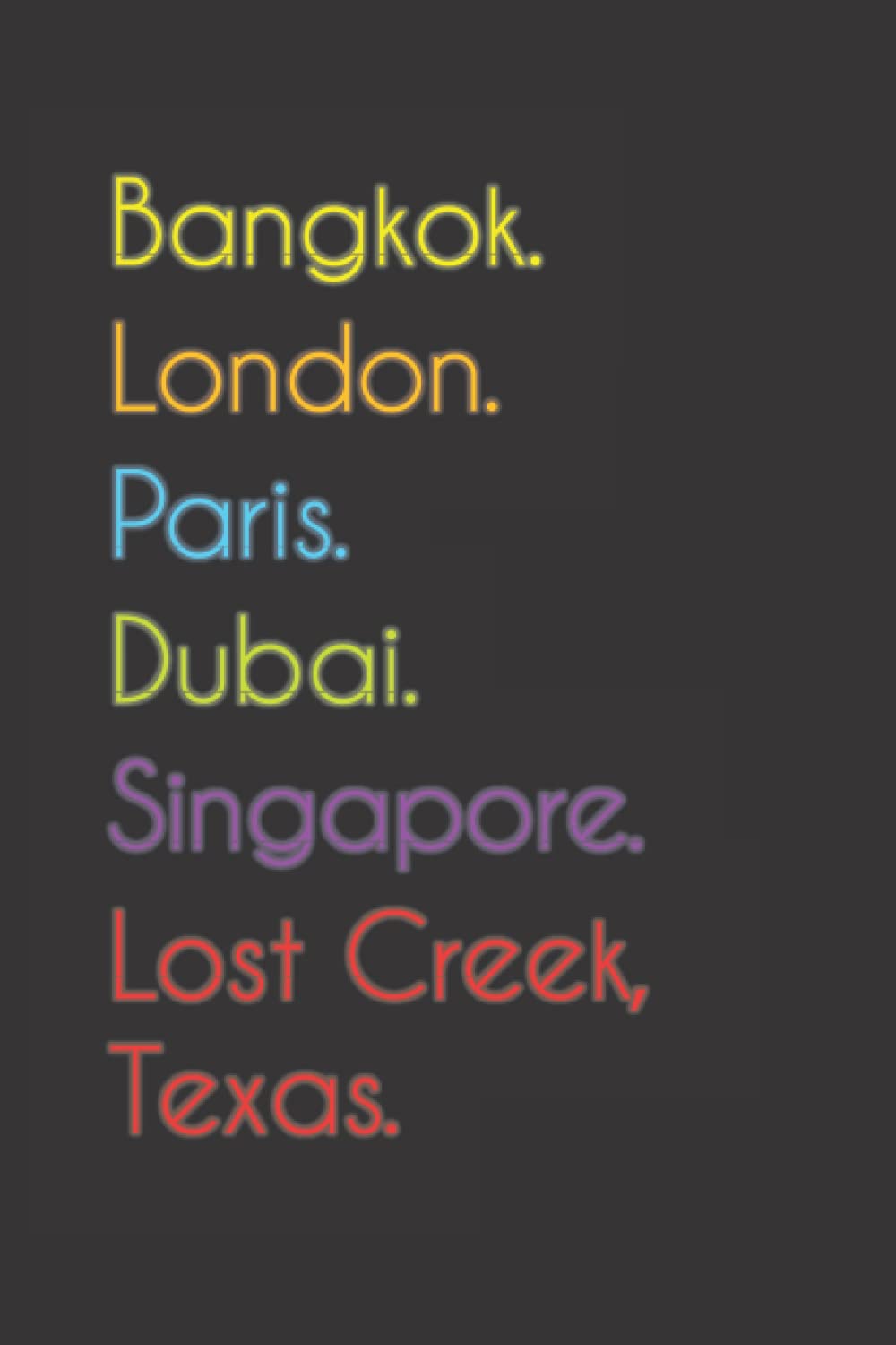 Bangkok. London. Paris. Dubai. Singapore. Lost Creek, Texas.: Funny Notebook | Journal | Diary, 110 pages, wide ruled paper. For people loving Lost Creek, Texas.