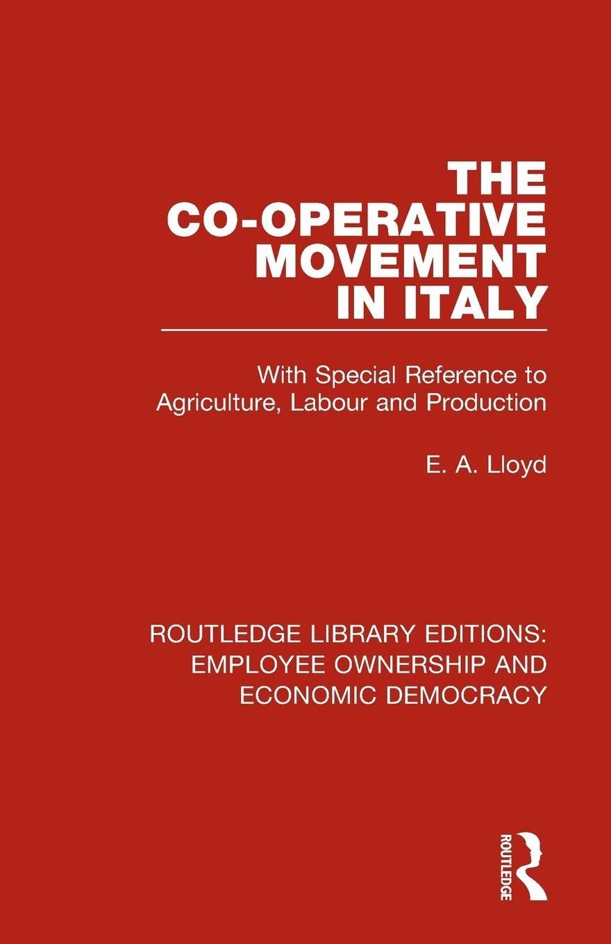The Co-operative Movement in Italy: With Special Reference to Agriculture, Labour and Production (Routledge Library Editions: Employee Ownership and Economic Democracy)
