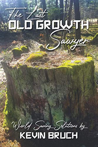 The Last Old Growth Sawyer: World Saving Solutions 1954463014 Book Cover