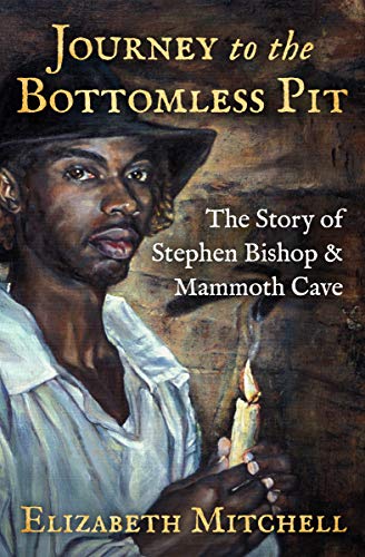 Journey to the Bottomless Pit: The Story of Stephen Bishop & Mammoth Cave
