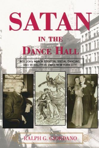 Satan in the Dance Hall: Rev. John Roach Straton, Social Dancing, and Morality in 1920s New York City