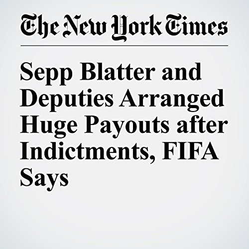 Sepp Blatter and Deputies Arranged Huge Payouts after Indictments, FIFA Says cover art