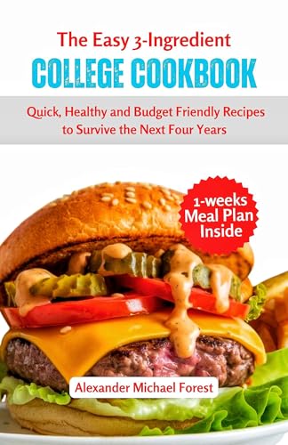 The Easy 3 Ingredient College Cookbook: Quick, Healthy and Budget Friendly Recipes to Survive the Next Four Years