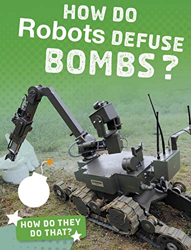 How Do They Do That?: How Do Robots Defuse Bombs?